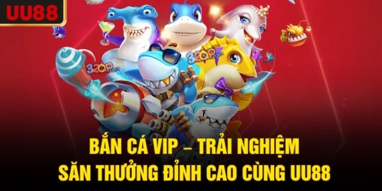 Bắn Cá VIP – Trải Nghiệm Săn Thưởng Đỉnh Cao Cùng UU88